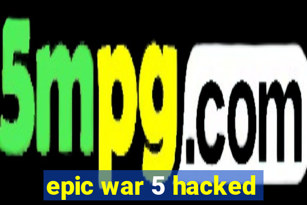 epic war 5 hacked